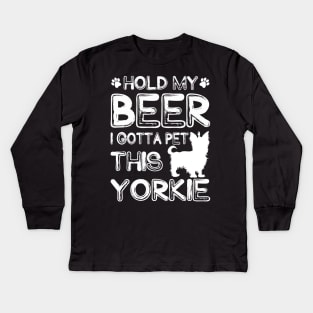 Holding My Beer I Gotta Pet This Yorkie Kids Long Sleeve T-Shirt